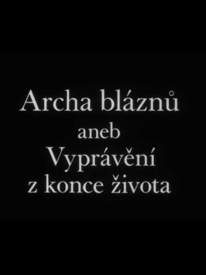 Archa bláznů aneb Vyprávění z konce života